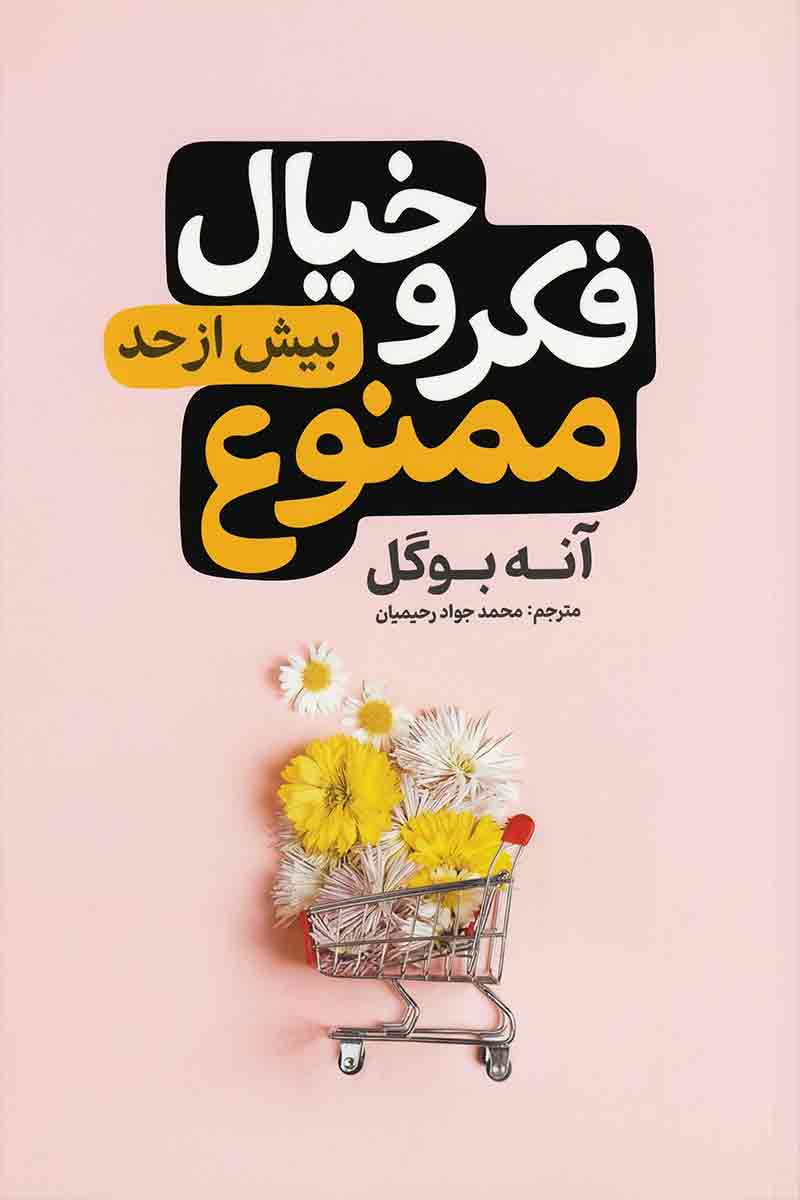 تصویر روی جلد کتاب فکر و خیال بیش از حد ممنوع (شامل 1 یک ۱ راهنمای عملی برای رهایی از نشخوار فکری) با زمینه صورتی و چرخ دستی پر از گل؛ اثر آنه بوگل، ترجمه محمد جواد رحیمیان، انتشارات آذربیان.